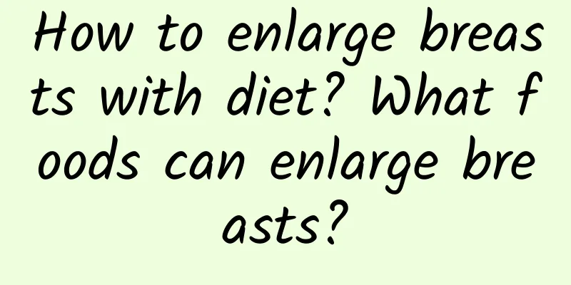 How to enlarge breasts with diet? What foods can enlarge breasts?