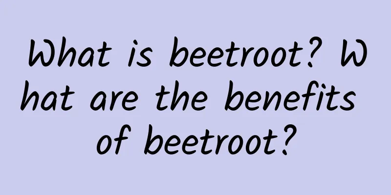 What is beetroot? What are the benefits of beetroot?