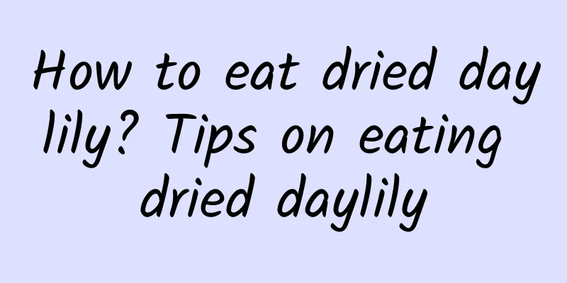 How to eat dried daylily? Tips on eating dried daylily