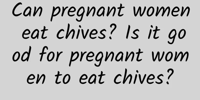 Can pregnant women eat chives? Is it good for pregnant women to eat chives?