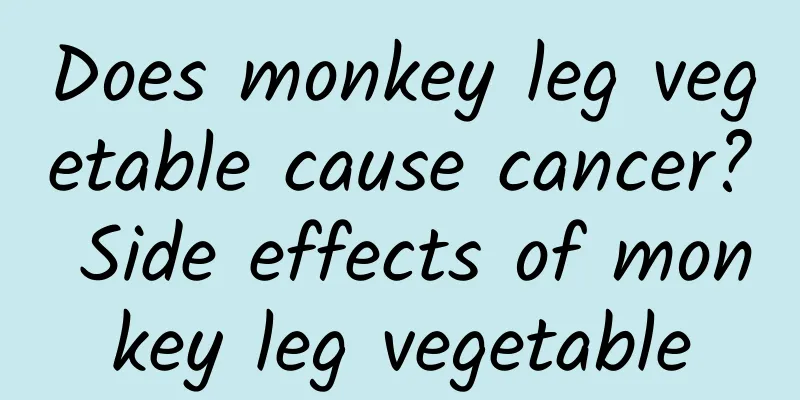 Does monkey leg vegetable cause cancer? Side effects of monkey leg vegetable