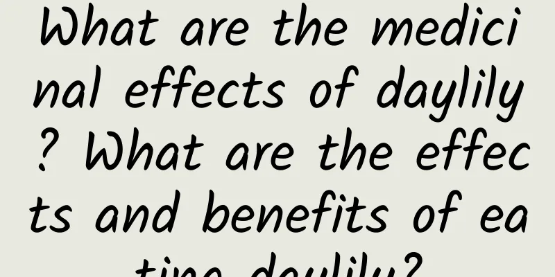 What are the medicinal effects of daylily? What are the effects and benefits of eating daylily?