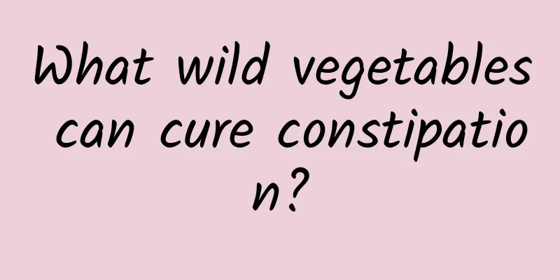 What wild vegetables can cure constipation?