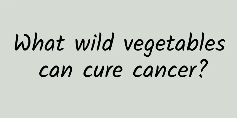 What wild vegetables can cure cancer?