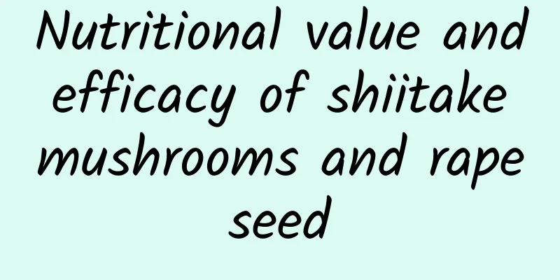 Nutritional value and efficacy of shiitake mushrooms and rapeseed