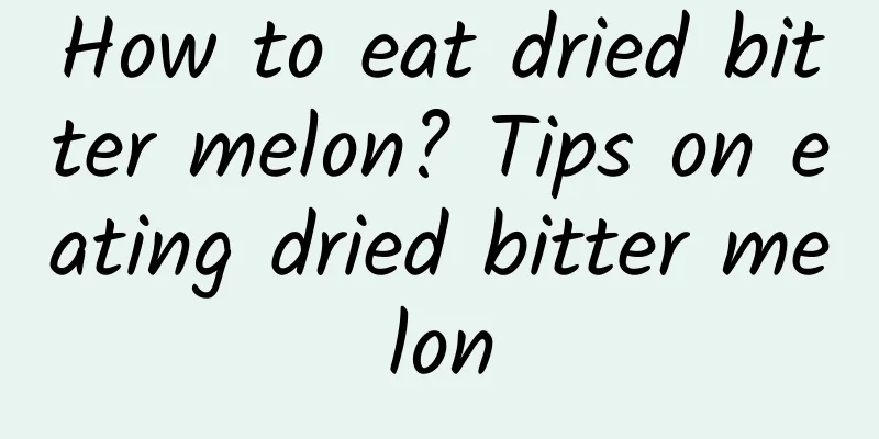 How to eat dried bitter melon? Tips on eating dried bitter melon