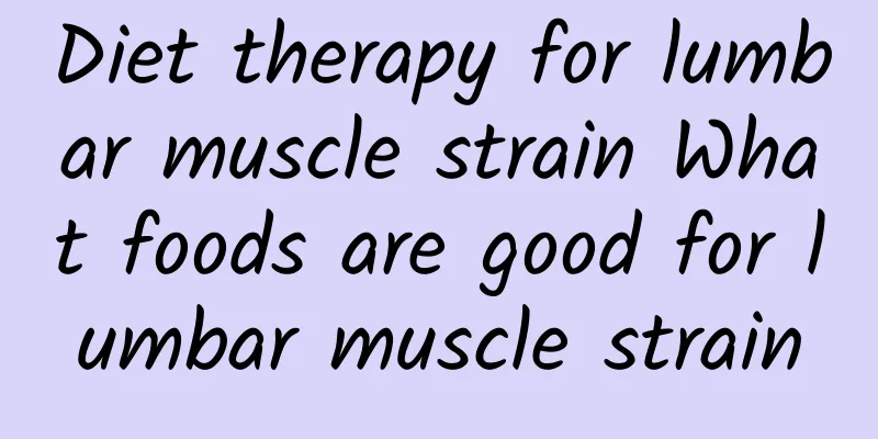 Diet therapy for lumbar muscle strain What foods are good for lumbar muscle strain