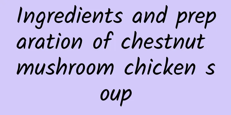 Ingredients and preparation of chestnut mushroom chicken soup