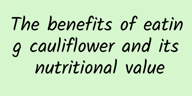 The benefits of eating cauliflower and its nutritional value