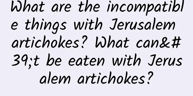 What are the incompatible things with Jerusalem artichokes? What can't be eaten with Jerusalem artichokes?