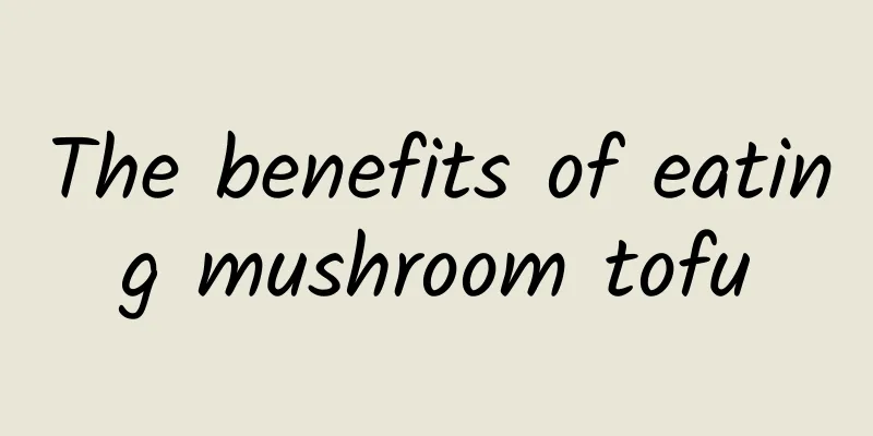 The benefits of eating mushroom tofu