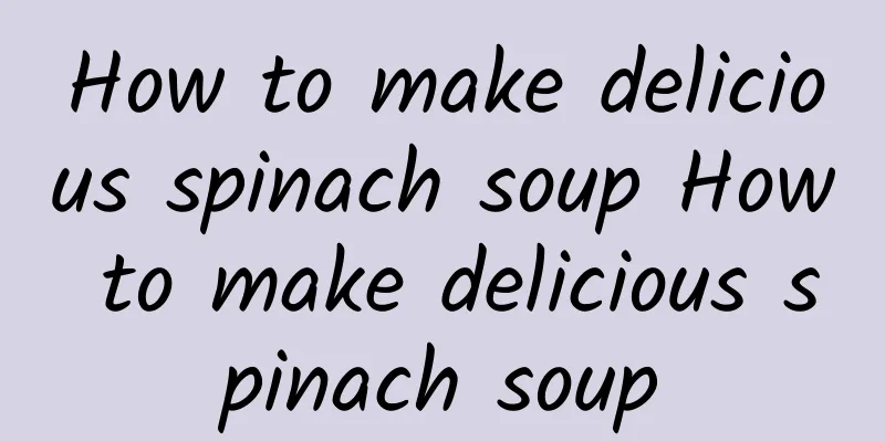 How to make delicious spinach soup How to make delicious spinach soup