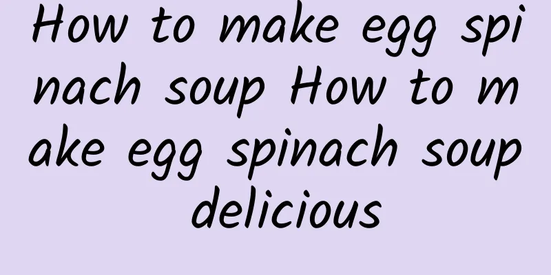 How to make egg spinach soup How to make egg spinach soup delicious