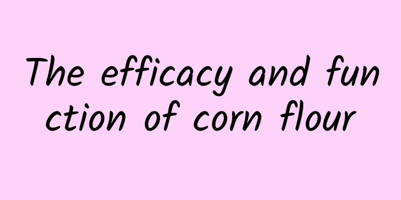 The efficacy and function of corn flour