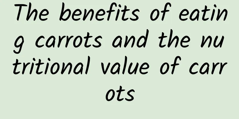 The benefits of eating carrots and the nutritional value of carrots