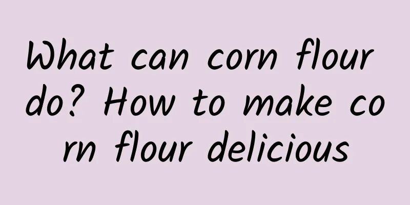 What can corn flour do? How to make corn flour delicious