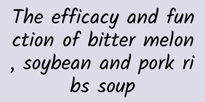 The efficacy and function of bitter melon, soybean and pork ribs soup