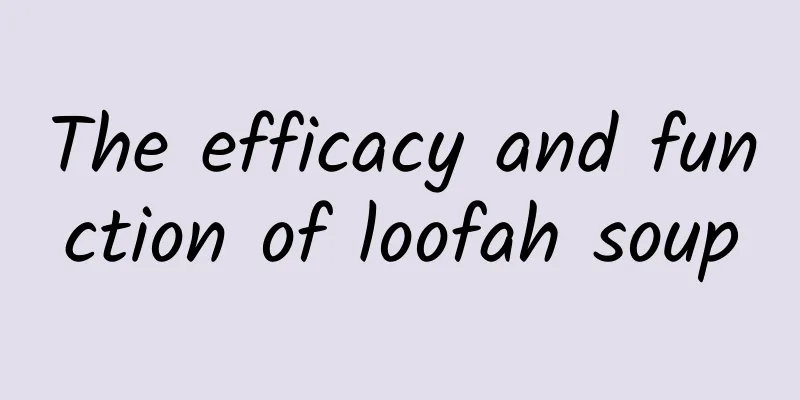 The efficacy and function of loofah soup