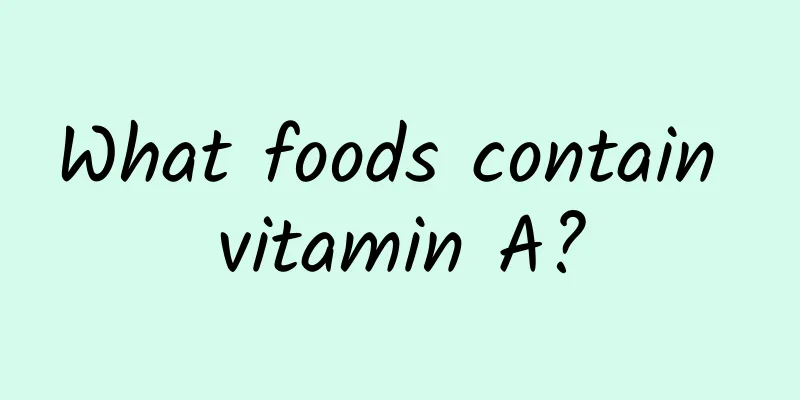 What foods contain vitamin A?