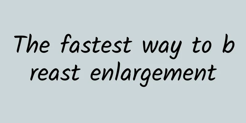 The fastest way to breast enlargement