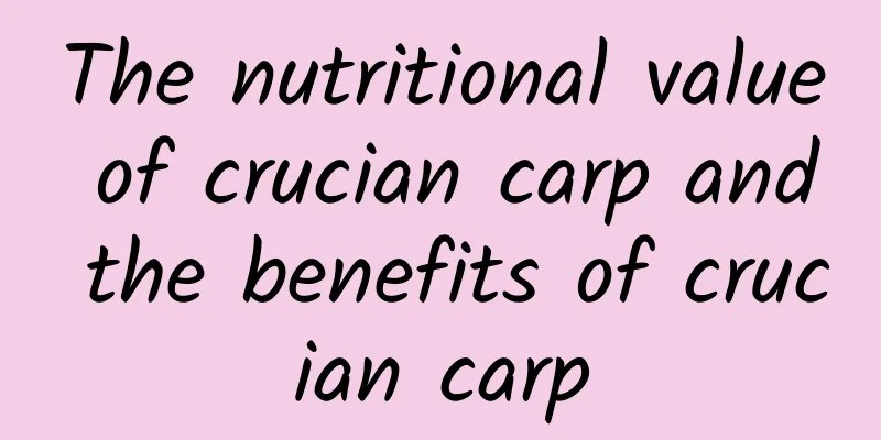 The nutritional value of crucian carp and the benefits of crucian carp