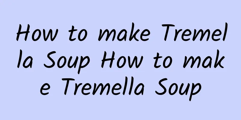 How to make Tremella Soup How to make Tremella Soup