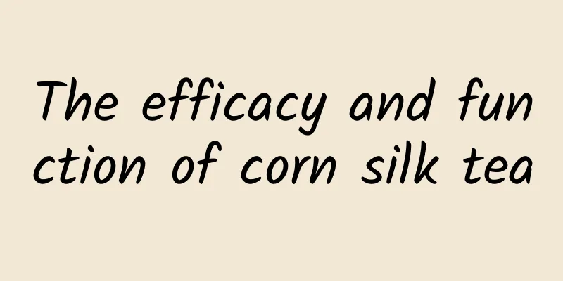 The efficacy and function of corn silk tea