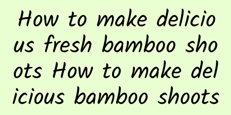 How to make delicious fresh bamboo shoots How to make delicious bamboo shoots