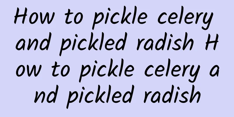 How to pickle celery and pickled radish How to pickle celery and pickled radish