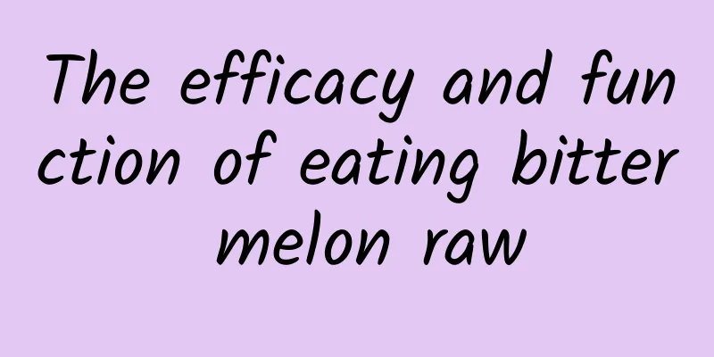 The efficacy and function of eating bitter melon raw