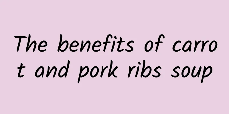 The benefits of carrot and pork ribs soup