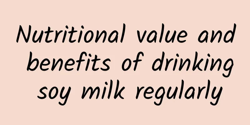 Nutritional value and benefits of drinking soy milk regularly