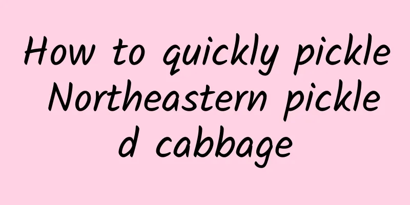 How to quickly pickle Northeastern pickled cabbage