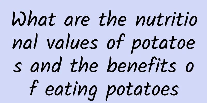 What are the nutritional values ​​of potatoes and the benefits of eating potatoes