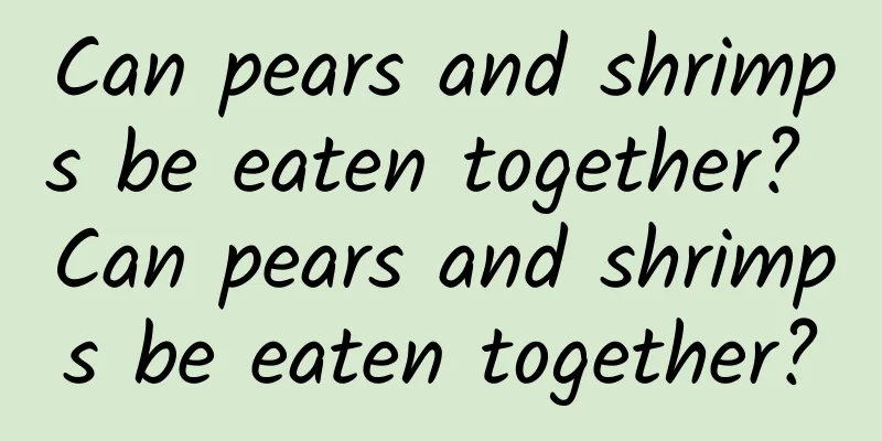 Can pears and shrimps be eaten together? Can pears and shrimps be eaten together?