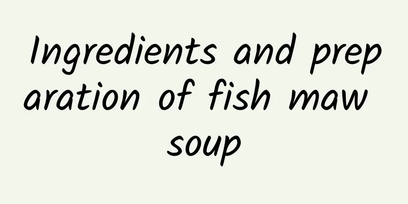 Ingredients and preparation of fish maw soup