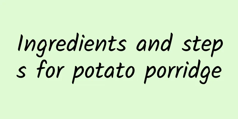 Ingredients and steps for potato porridge