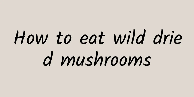 How to eat wild dried mushrooms