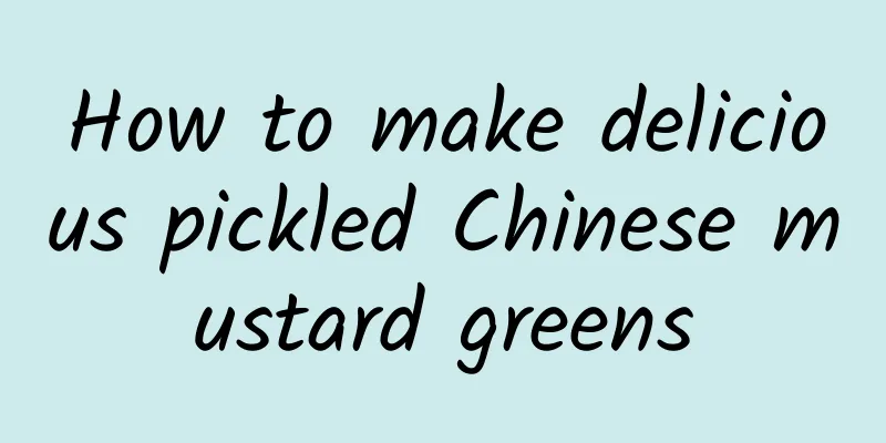 How to make delicious pickled Chinese mustard greens