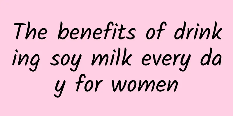 The benefits of drinking soy milk every day for women