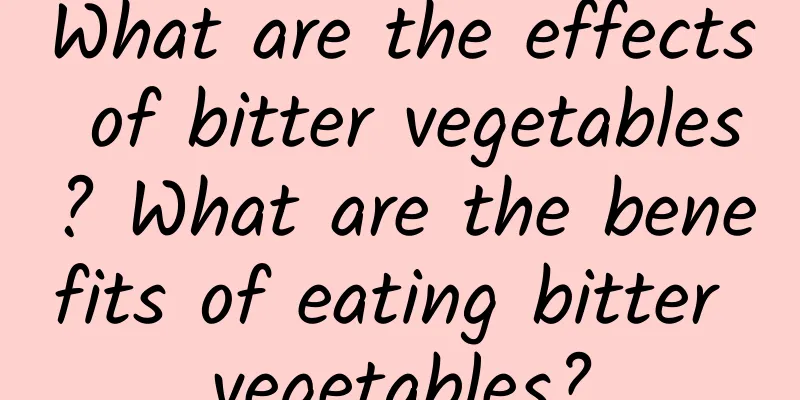 What are the effects of bitter vegetables? What are the benefits of eating bitter vegetables?