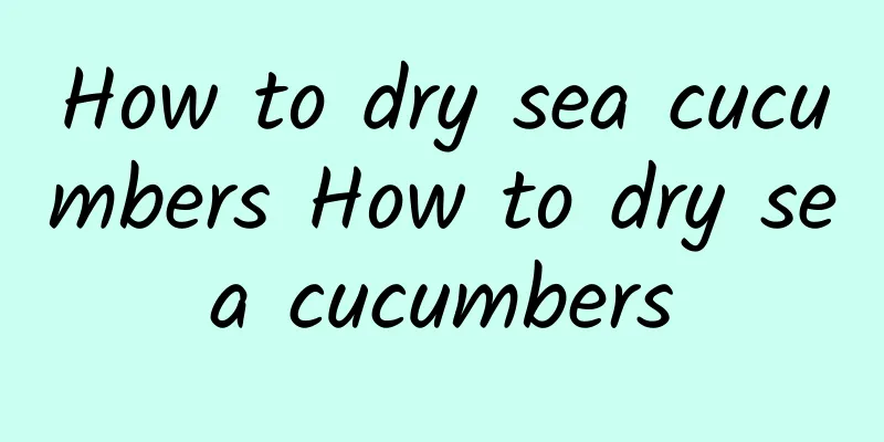 How to dry sea cucumbers How to dry sea cucumbers