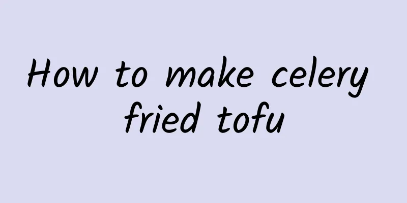 How to make celery fried tofu