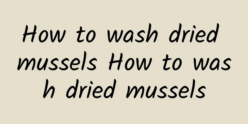 How to wash dried mussels How to wash dried mussels