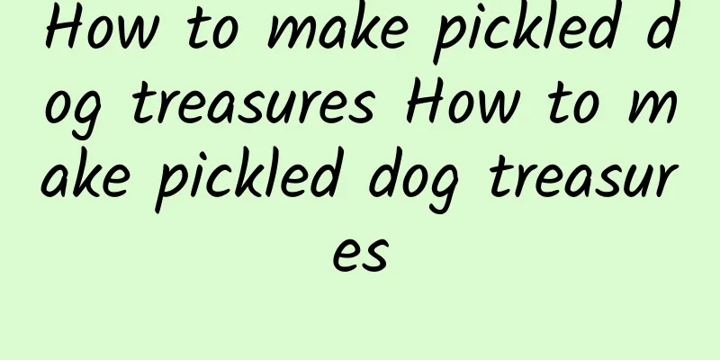 How to make pickled dog treasures How to make pickled dog treasures