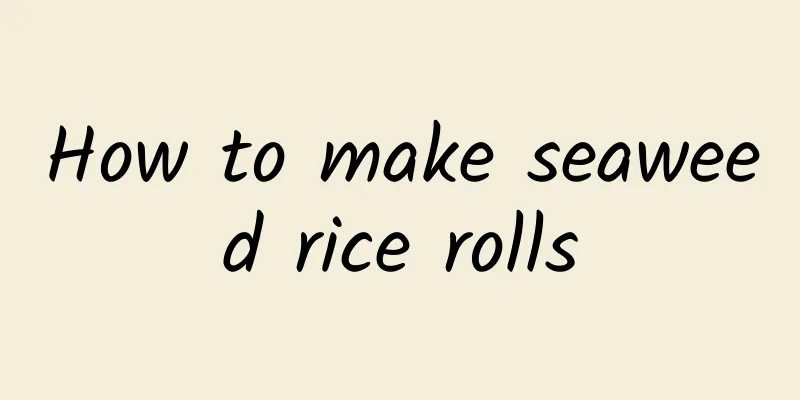 How to make seaweed rice rolls