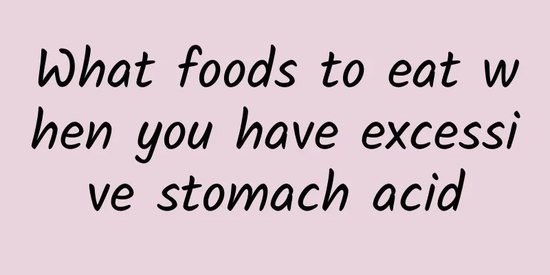 What foods to eat when you have excessive stomach acid