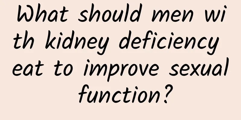 What should men with kidney deficiency eat to improve sexual function?