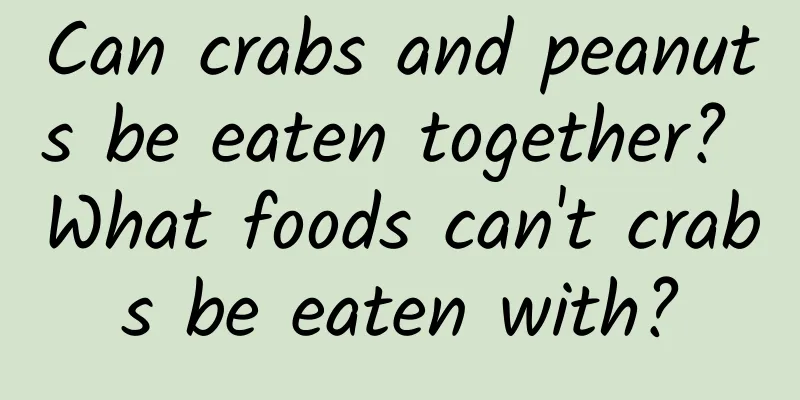 Can crabs and peanuts be eaten together? What foods can't crabs be eaten with?