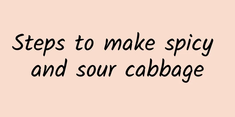 Steps to make spicy and sour cabbage